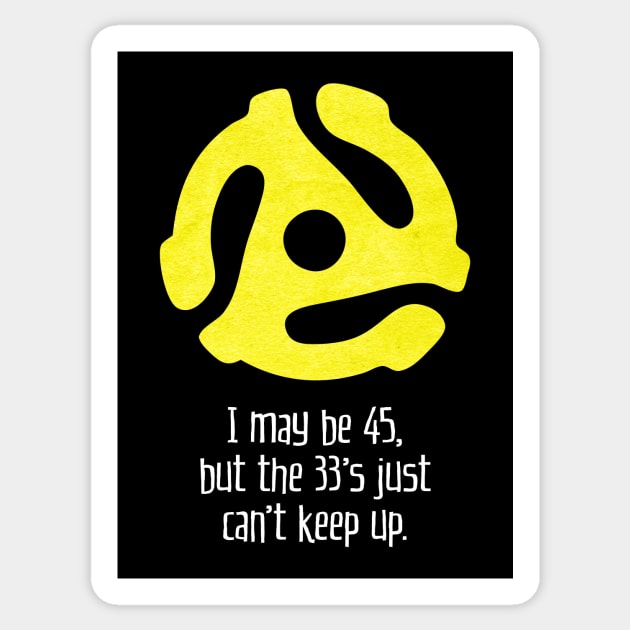 I May Be 45, But the 33's Just Can't Keep Up (for dark backgrounds) Sticker by MatchbookGraphics